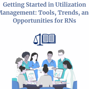 Getting Started in Utilization Management: Tools, Trends, and Opportunities for RNs